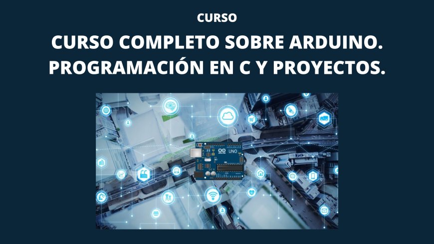 Curso Completo sobre Arduino. Programación en C y Proyectos