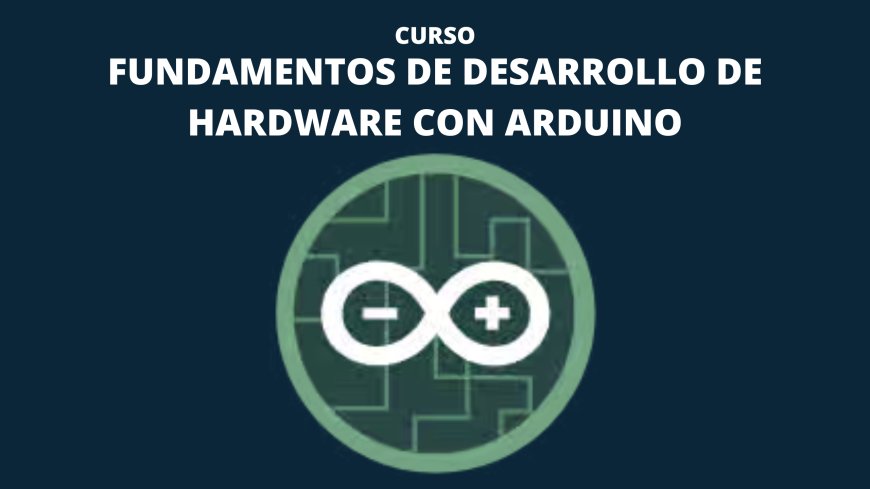 Fundamentos de Desarrollo de Hardware con Arduino